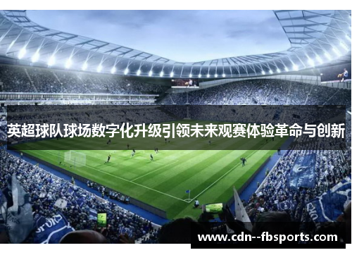 英超球队球场数字化升级引领未来观赛体验革命与创新