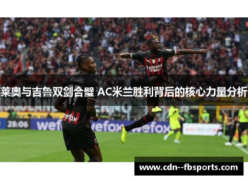 莱奥与吉鲁双剑合璧 AC米兰胜利背后的核心力量分析