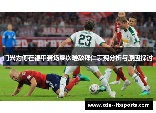 门兴为何在德甲赛场屡次难敌拜仁表现分析与原因探讨 门兴为何在德甲赛场屡次难敌拜仁表现分析与原因探讨