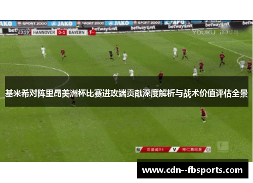 基米希对阵里昂美洲杯比赛进攻端贡献深度解析与战术价值评估全景